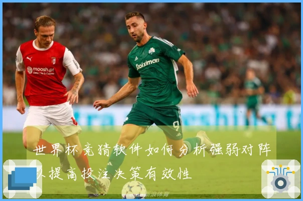 世界杯竞猜软件如何分析强弱对阵以提高投注决策有效性